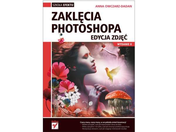 Książka Helion Zaklęcia Photoshopa. Edycja Zdjęć. Wydanie II