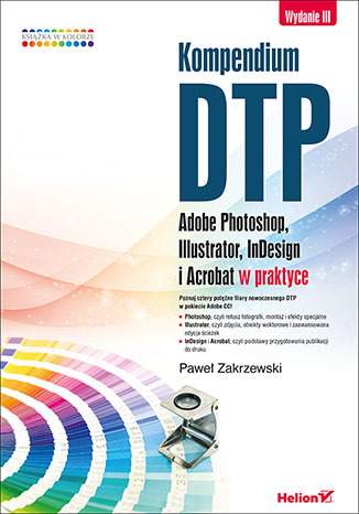 Książka Helion Kompendium DTP. Adobe Photoshop, Illustrator, InDesign i Acrobat w praktyce. Wydanie III