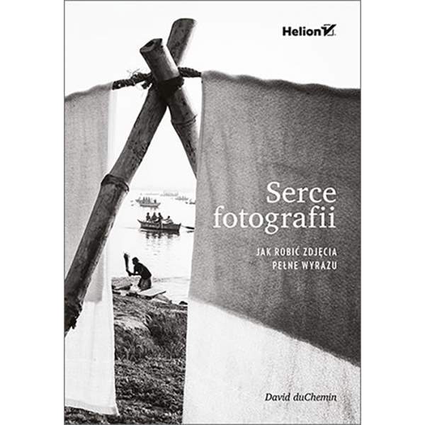 Książka Helion Serce fotografii. Jak robić zdjęcia pełne wyrazu