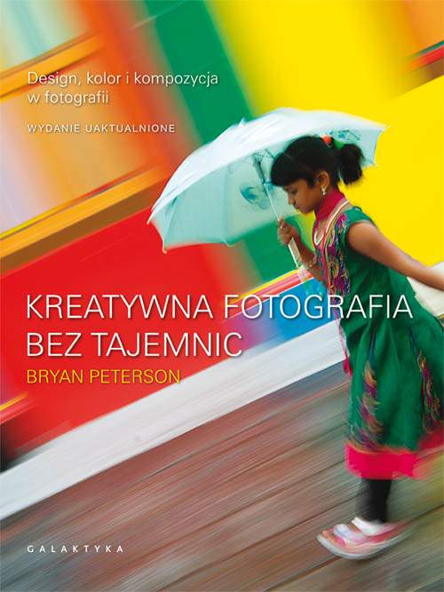 Książka Galaktyka Kreatywna fotografia bez tajemnic. Design, kolor i kompozycja w fotografii. Wydanie uaktualnione.