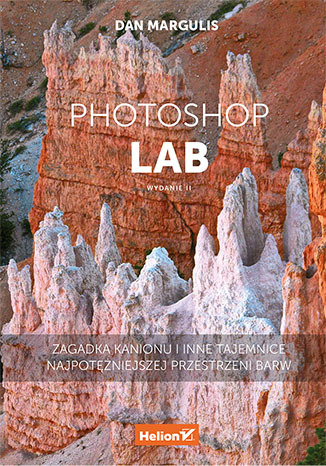 Książka Helion Photoshop LAB. Zagadka kanionu i inne tajemnice najpotężniejszej przestrzeni barw. Wydanie II 
