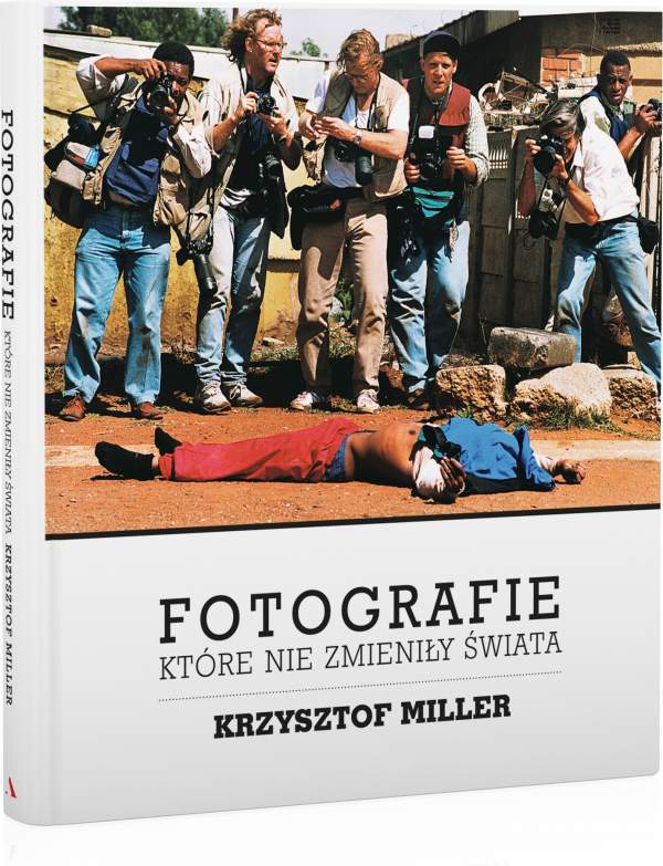 Album Krzysztof Miller Fotografie które nie zmieniły świata